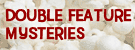 Double Feature Mysteries